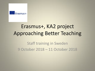 Erasmus+, KA2 project
Approaching Better Teaching
Staff training in Sweden
9 October 2018 – 11 October 2018
 