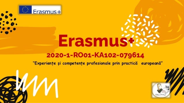 Erasmus+
2020-1-RO01-KA102-079614
“Experiențe și competențe profesionale prin practică europeană”
 
