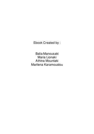 Ebook Created by :
Balia Manousaki
Maria Lionaki
Athina Mountaki
Marilena Karamoustou
 