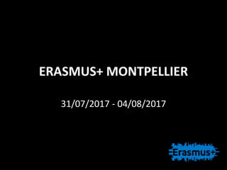 ERASMUS+ MONTPELLIER
31/07/2017 - 04/08/2017
 