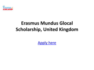 Erasmus Mundus Glocal
Scholarship, United Kingdom
Apply here
 