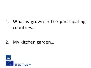 1. What is grown in the participating
countries…
2. My kitchen garden…
 