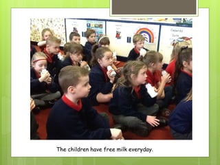 The children have free milk everyday.
 