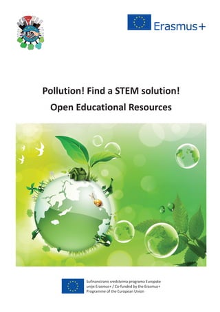 Pollution! Find a STEM solution!
Open Educational Resources
Sufinancirano sredstvima programa Europske
unije Erasmus+ / Co-funded by the Erasmus+
Programme of the European Union
 
