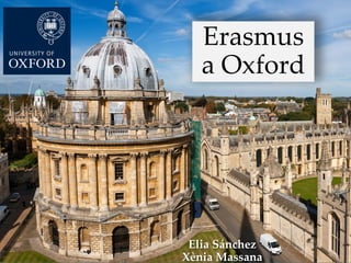 Erasmus
a Oxford
Elia Sánchez
Xènia Massana
 