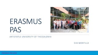 ERASMUS
PAS
ARTISTOTLE UNIVERSITY OF THESSALONIKI
EVA MONTILLA
ERASMUS-PAS 2019
 