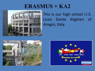 ERASMUS + KA2
This is our high school I.I.S.
Liceo Dante Alighieri of
Anagni, Italy.
 
