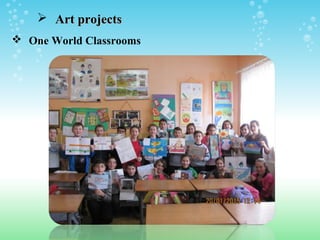  Art projectsArt projects
 One World Classrooms
 