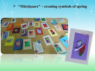  ““MMăărţişoare” – creating symbols of springrţişoare” – creating symbols of spring
 