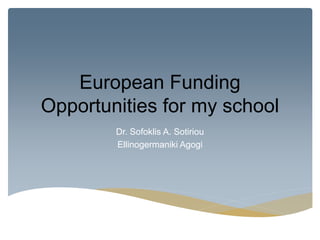 European Funding
Opportunities for my school
Dr. Sofoklis A. Sotiriou
Ellinogermaniki Agogi
 