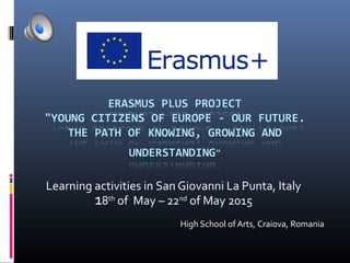 Learning activities in San Giovanni La Punta, Italy
18th
of May – 22nd
of May 2015
High School of Arts, Craiova, Romania
 