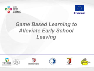 Erasmus+
Game Based Learning to
Alleviate Early School
Leaving
 