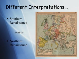 Different Interpretations… Southern Renaissance versus Northern Renaissance 