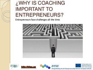 ¿WHY IS COACHING
IMPORTANT TO
ENTREPRENEURS?
Entrepreneurs face challenges all the time.
 