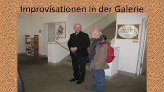 Improvisationen in der Galerie
 