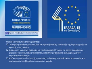 Θετικός αντίκτυπος στους μαθητές:
 Αυξημένη αίσθηση αυτονομίας και πρωτοβουλίας, ανάπτυξη της δημιουργικής και
κριτικής τους σκέψης
 Διεύρυνση γνώσεων σχετικών με την Ευρωπαϊκή Ένωση, τις κοινές ευρωπαϊκές
ρίζες και την ευρωπαϊκή ταυτότητα, απόκτηση σφαιρικής αντίληψης για τον
ευρωπαϊκό πολιτισμό
 Απόκτηση πολυπολιτισμικής εμπειρίας, επίγνωση των πολιτικών, κοινωνικών και
οικονομικών προβλημάτων των άλλων χωρών
 