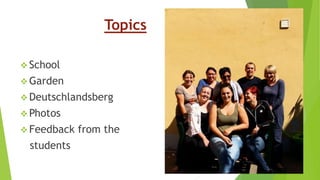 Topics
 School
 Garden
 Deutschlandsberg
 Photos
 Feedback from the
students
 