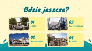 Torremolinos
Gdzie jeszcze?
Mijas
Benalmádena Ronda
01
02
03
04
 