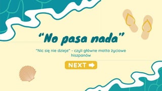 “No pasa nada”
“Nic się nie dzieje” - czyli główne motto życiowe
hiszpanów
 
