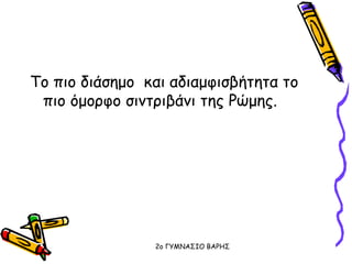 Το πιο διάσημο και αδιαμφισβήτητα το
πιο όμορφο σιντριβάνι της Ρώμης.
2o ΓΥΜΝΑΣΙΟ ΒΑΡΗΣ
 