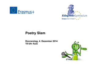 Poetry Slam
Donnerstag, 4. Dezember 2014
19 Uhr Aula