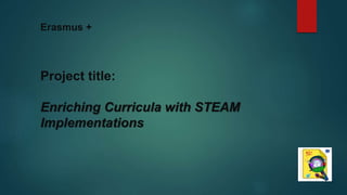 Erasmus +
Project title:
Enriching Curricula with STEAM
Implementations
 