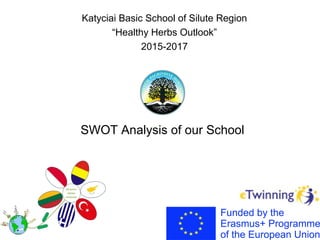 Katyciai Basic School of Silute Region
“Healthy Herbs Outlook”
2015-2017
SWOT Analysis of our School
 