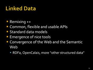 Remixing ++ Common, flexible and usable APIs Standard data models Emergence of nice tools Convergence of the Web and the Semantic Web RDFa, OpenCalais, more “other structured data” 
