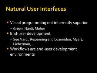 Visual programming not inherently superior Green, Nardi, Moher End-user development See Nardi, Repenning and Loannidou, Myers, Lieberman,... Workflows are end-user development environments 