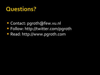 Contact: pgroth@few.vu.nl Follow: http://twitter.com/pgroth Read: http://www.pgroth.com 
