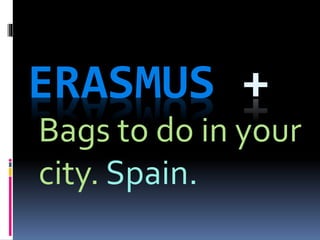ERASMUS +
Bags to do in your
city. Spain.
 