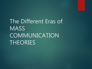 The Different Eras of
MASS
COMMUNICATION
THEORIES
 