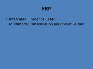 ERP
• Integrated, Evidence Based,
Multimodal,Consensus on perioperative care
 