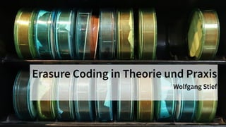 Erasure Coding in Theorie und Praxis
Wolfgang Stief
 