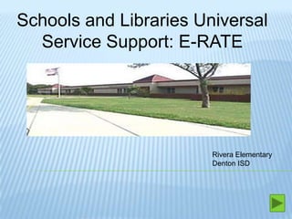 Schools and Libraries Universal Service Support: E-RATE Rivera Elementary Denton ISD 