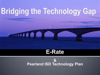 E-Rate
              &
Pearland ISD Technology Plan
 