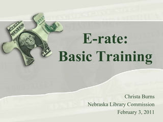 E-rate:Basic Training Christa Burns Nebraska Library Commission February 3, 2011 