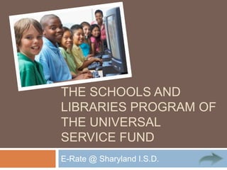 The Schools and Libraries Program of the Universal Service Fund E-Rate @ Sharyland I.S.D. 
