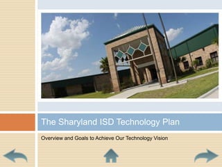 Overview and Goals to Achieve Our Technology VisionThe Sharyland ISD Technology Plan