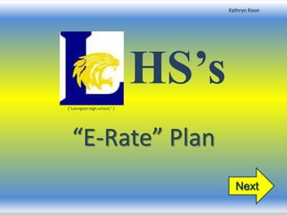 Kathryn Koon




                              HS’s
("Lexington high school," )




  “E-Rate” Plan
                                       Next
 