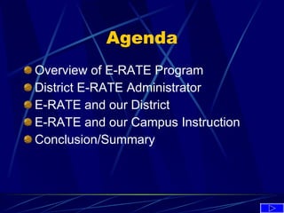 Agenda Overview of E-RATE Program District E-RATE Administrator E-RATE and our District E-RATE and our Campus Instruction Conclusion/Summary 