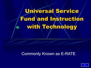 Universal Service Fund and Instruction with Technology Commonly Known as E-RATE 