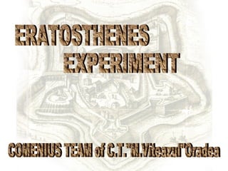 COMENIUS TEAM of C.T.&quot;M.Viteazul&quot;Oradea ERATOSTHENES EXPERIMENT 