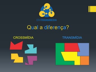 Qual a diferença?
CROSSMÍDIA          TRANSMÍDIA
 