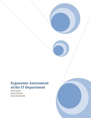 Ergonomic Assessment
of the IT Department
Paulo Davila
Aaron D’souza
Aaron Doperalski
 