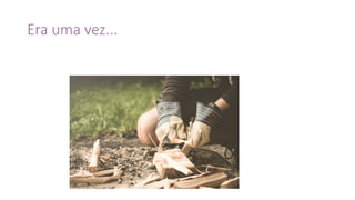 Era	uma	vez...
 