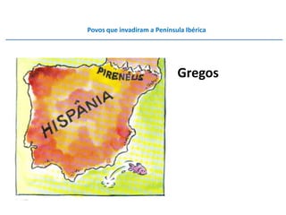 Povos que invadiram a Península Ibérica




                             Gregos
 