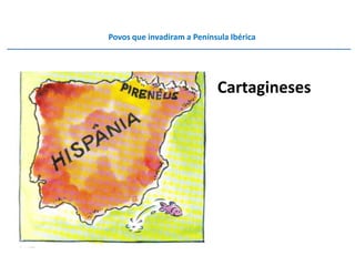 Povos que invadiram a Península Ibérica




                            Cartagineses
 