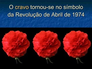 OO cravocravo tornou-se no símbolotornou-se no símbolo
da Revolução de Abril de 1974da Revolução de Abril de 1974
 