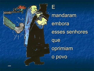 EE
mandarammandaram
emboraembora
esses senhoresesses senhores
queque
oprimiamoprimiam
o povoo povo
 